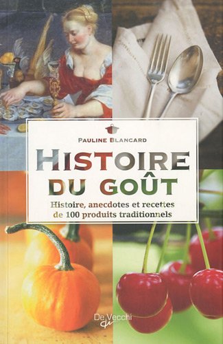 Télécharger Histoire du goût : Histoire, anecdotes et recettes de 100 produits traditionnels livre En ligne
