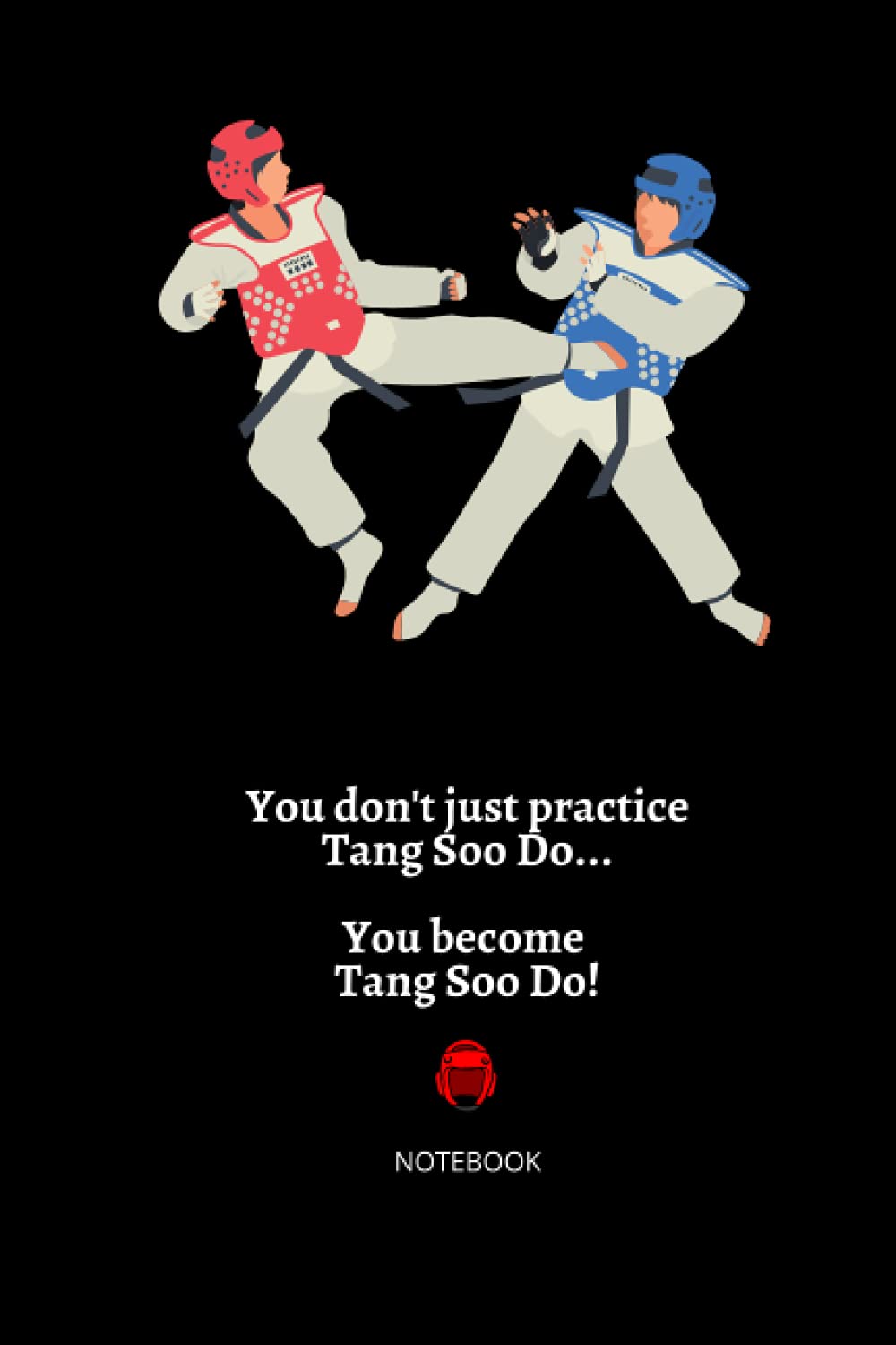 you dont just practice tang soo do, you become tang soo do: notebook