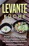 Levante Küche: Die besten Rezepte des Food-Trends - israelische und arabische Küche vereint in gesunden und köstlichen Salaten, Dips, Mezze, Hauptspeisen und Desserts