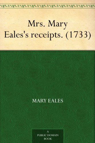 Mrs. Mary Eales's receipts. (1733)      Kindle Edition