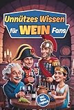 Unn&uuml;tzes Wissen f&uuml;r Wein Fans: 150 witzige & skurrile Fakten &uuml;ber Wein, die du nicht brauchst, aber lieben wirst &ndash; zum Lachen, Staunen & Klugschei&szlig;en, inklusive Wein Tagebuch, Quiz & Urkunde