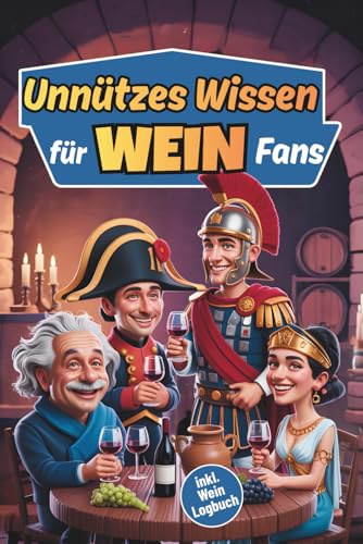 Unn&uuml;tzes Wissen f&uuml;r Wein Fans: 150 witzige & skurrile Fakten &uuml;ber Wein, die du nicht brauchst, aber lieben wirst &ndash; zum Lachen, Staunen & Klugschei&szlig;en, inklusive Wein Tagebuch, Quiz & Urkunde