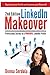 LinkedIn Makeover (2nd Edition): Professional Secrets to a POWERFUL LinkedIn Profile