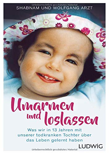Umarmen und loslassen: Was wir in 13 Jahren mit unserer todkranken Tochter über das Leben gelernt h Umarmen und loslassen: Was wir in 13 Jahren mit unserer todkranken Tochter über das Leben gelernt h