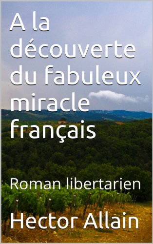 A la découverte du fabuleux miracle français: Roman libertarien
