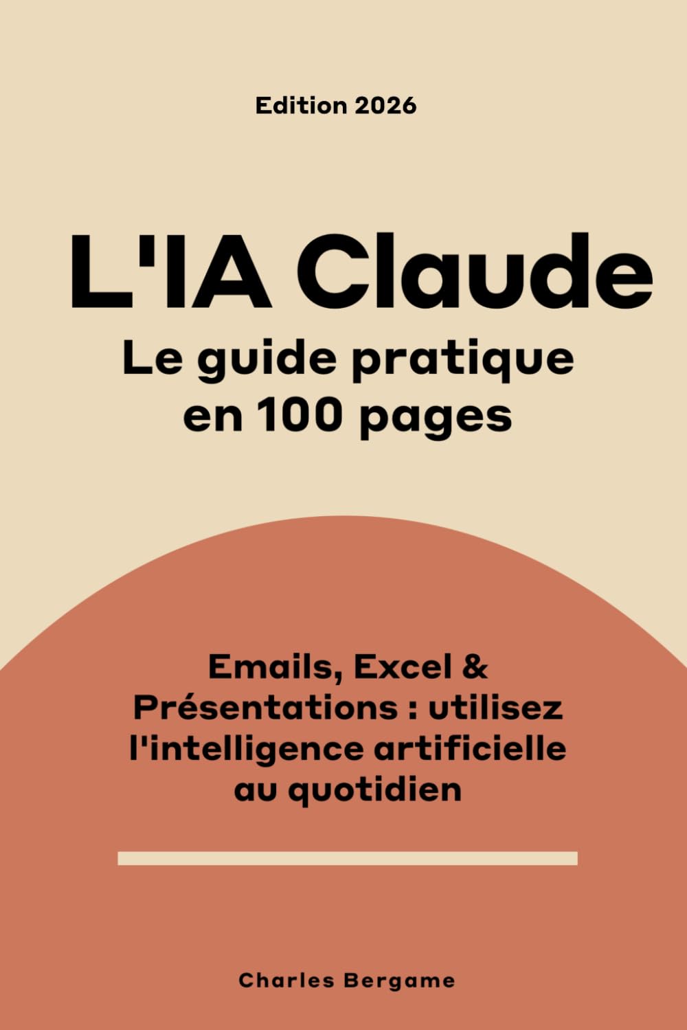 L'IA Claude, le guide pratique en 100 pages: Emails, Excel, présentations - utilisez l'intelligence artificielle au quotidien