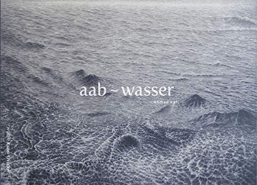 Aab ~ Wasser â€“ Ahmad Rafi: Malerei & Installation /Paintings & Installation 2014-2018