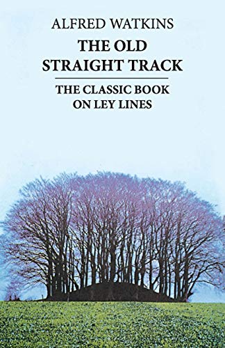 The Old Straight Track: The classic book on ley