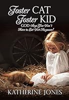 Foster Cat Foster Kid God Says You Don't Have to Eat Dirt Anymore! 149842032X Book Cover