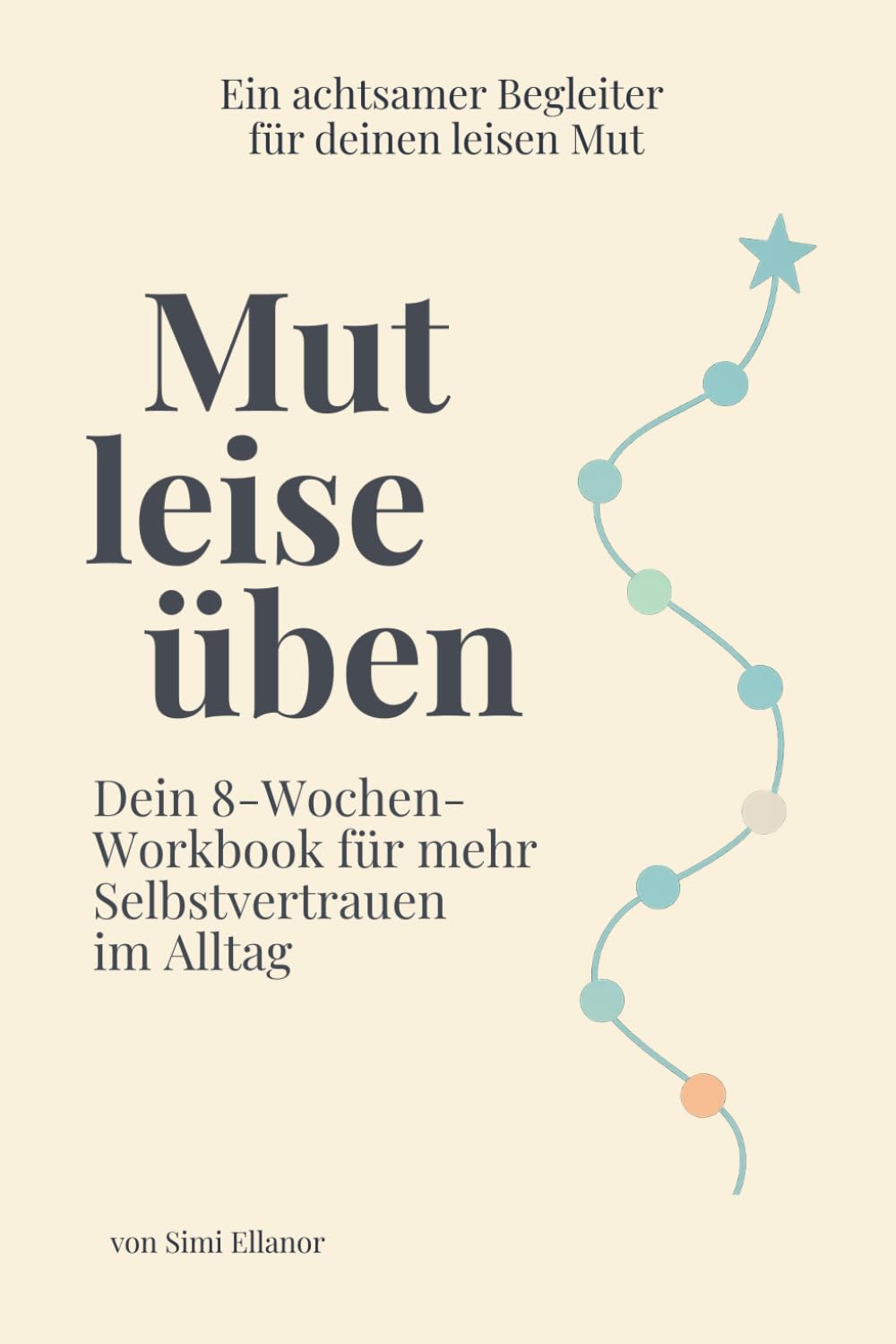 Mut leise üben: Ein 8-Wochen-Workbook mit täglichen Impulsen, Übungen & Reflexionen für mehr Selbstvertrauen
