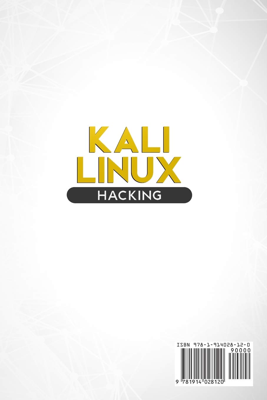Kali Linux Hacking: A Complete Step by Step Guide to Learn the Fundamentals of Cyber Security, Hacking, and Penetration Testing. Includes Valuable Basic Networking Concepts