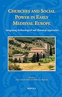 Churches and Social Power in Early Medieval Europe: Integrating Archaeological and Historical Approaches 2503545556 Book Cover