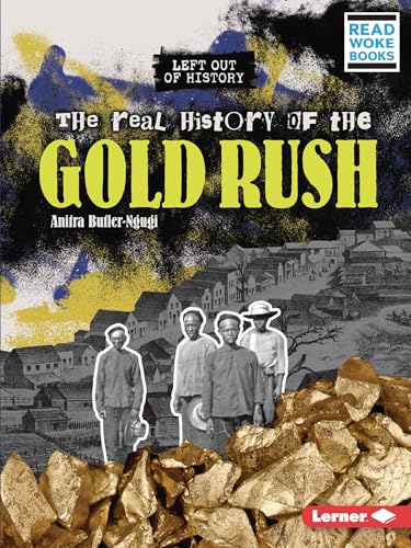 The Real History of the Gold Rush (Left Out of History (Read Woke ™ Books))