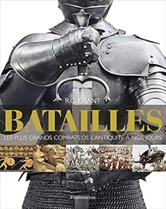 Batailles : Les plus grands combats de l'Antiquité à nos jours