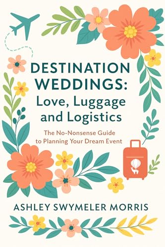 Destination Weddings: Love, Luggage and Logistics: The No Nonsense Guide