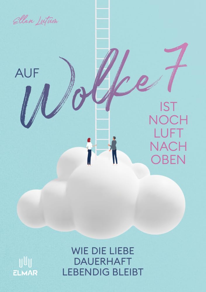 Auf Wolke 7 ist noch Luft nach oben: Wie die Liebe dauerhaft lebendig bleibt (German Edition)