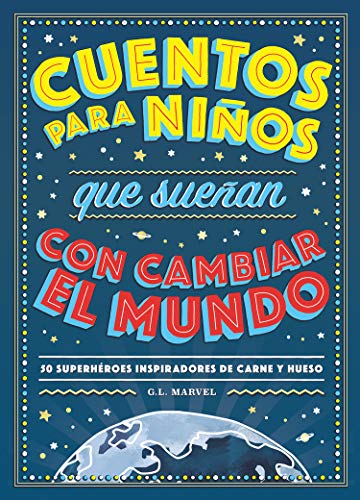 Cuentos para ni�os que sue�an con cambiar el mundo: 50 H�roes inspiradores de carne y hueso (INFANTIL / JUVENIL)