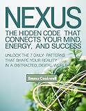  Nexus: The Hidden Code That Connects Your Mind, Energy, and Success: Unlock the 7 Daily Patterns That Shape Your Reality in a Distracted, Digital World (English Edition)