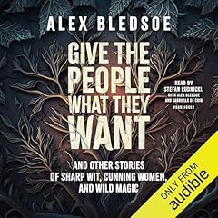 Give the People What They Want and Other Stories of Sharp Wit, Cunning Women, and Wild Magic Audiolibro Por Alex Bledsoe arte de portada
