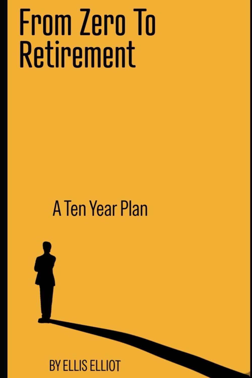 From Zero To Retirement: A Ten Year Plan