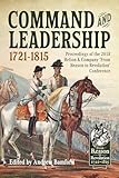 Command and Leadership 1721-1815: Proceedings of the 2018 Helion & Company ‘From Reason to Revolution’ Conference (From Reason to Revolution 1721-1815)
