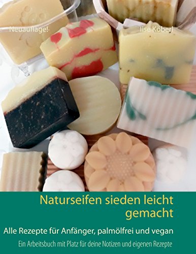 Naturseifen sieden leicht gemacht: Alle Rezepte für Anfänger, palmölfrei und vegan Naturseifen sieden leicht gemacht: Alle Rezepte für Anfänger, palmölfrei und vegan
