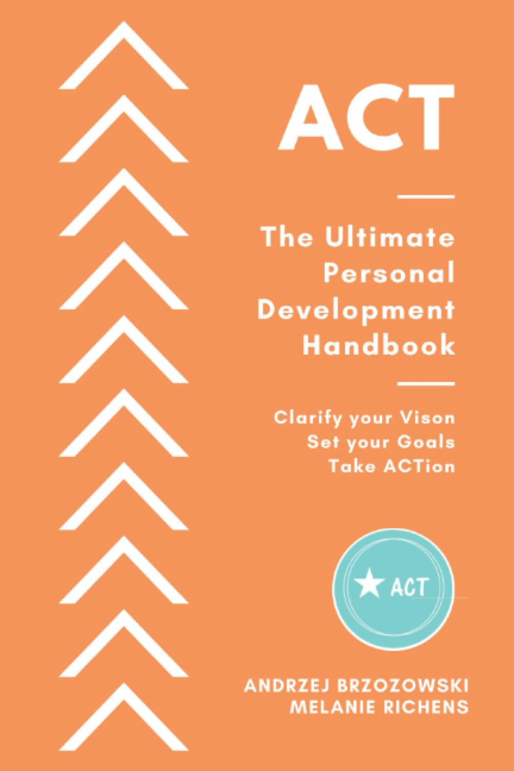 ACT - The Ultimate Personal Development Handbook: Clarify your vision, set your goals and take ACTion