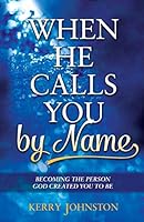 When He Calls You by Name: Becoming the Person God Created You to Be 0692250131 Book Cover