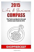 2015 Life & Business Compass: The Tools you Need to Set and Achieve your Goals in 2015 150291493X Book Cover