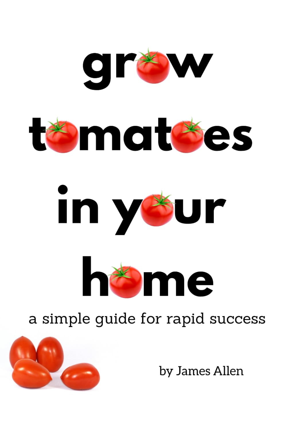 grow tomatoes in your home: a simple guide for rapid success
