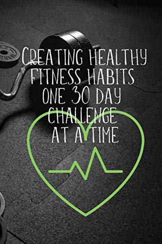 Creating Healthy Fitness Habits One 30 Day Challenge at a Time: Start your fitness training at any time in this undated log book. For men and women.
