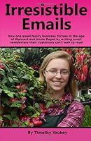 Irresistible Emails: How One Small Family Business Thrives in the Age of Walmart and Home Depot by Writing Email Newsletters Their Customers Can't Wait to Read 1492230529 Book Cover