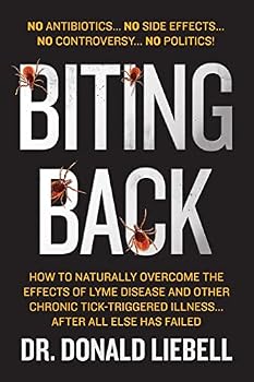 Biting Back: How to Naturally Overcome the Effects of Lyme Disease and Other Chronic Tick-Triggered Illness...After All Else Has Failed