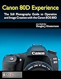 Canon 80D Experience - The Still Photography Guide to Operation and Image Creation with the Canon EOS 80D