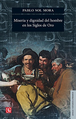 Miseria y dignidad del hombre en los Siglos de Oro (Lengua Y Estudios Literarios)