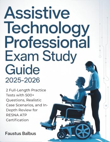 ASSISTIVE TECHNOLOGY PROFESSIONAL EXAM STUDY GUIDE: 2 Full-Length Practice Tests with 500+ Questions, Detailed Rationale, Realistic Case Scenarios, and In-Depth Review for RESNA ATP Certification cover