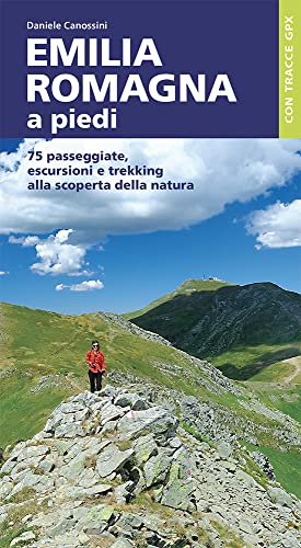 Emilia Romagna a piedi. 75 passeggiate, escursioni e trekking alla scoperta della natur