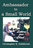 Ambassador to a Small World: Letters from Chad 0986435376 Book Cover