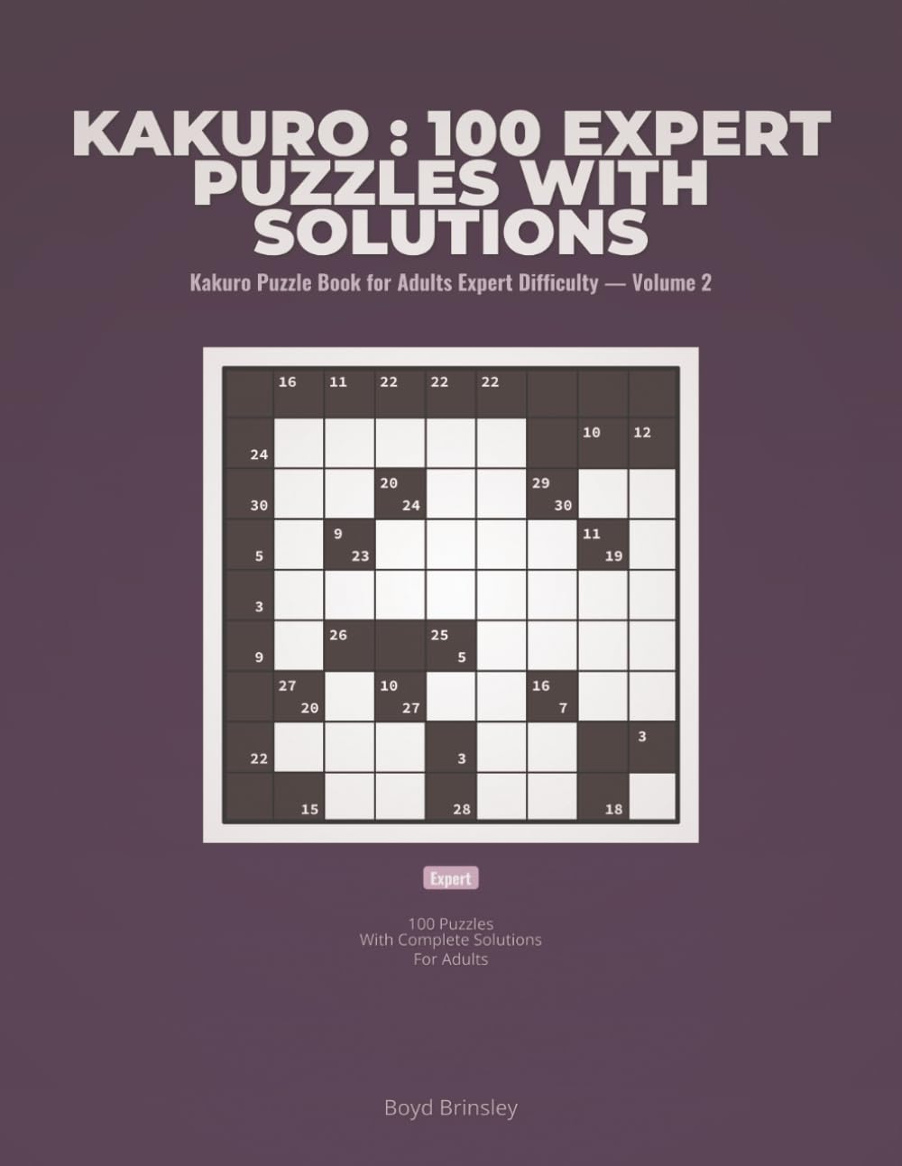 Kakuro : 100 Expert Puzzles with Solutions: Kakuro Puzzle Book for Adults Expert Difficulty — Volume 2