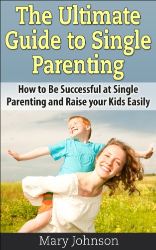 Single Mom: The Ultimate Guide to Single Parenting: How to Be Successful at Single Parenting and Raise your Kids Easily (Single Mom Books)