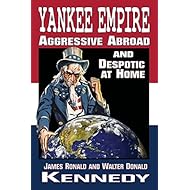 Yankee Empire: Aggressive Abroad and Despotic At Home
