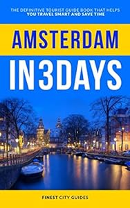 Amsterdam in 3 Days: The Definitive Tourist Guide Book That Helps You Travel Smart and Save Time