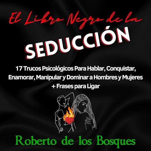 El Libro Negro de la Seducción: 17 Trucos Psicológicos Para Hablar, Conquistar, Enamorar, Manipular y Dominar a Hombres y Mujeres + Frases para Ligar