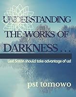 UNDERSTANDING THE WORKS OF DARKNESS . . .: Lest Satan should take advantage of us! 1670892263 Book Cover