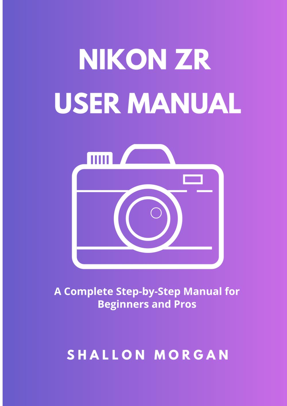 Nikon ZR User Manual: A Complete Step-by-Step Manual for Beginners and Pros