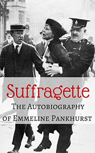 Suffragette, the Autobiography of Emmeline Pankhurst (Illustrated)