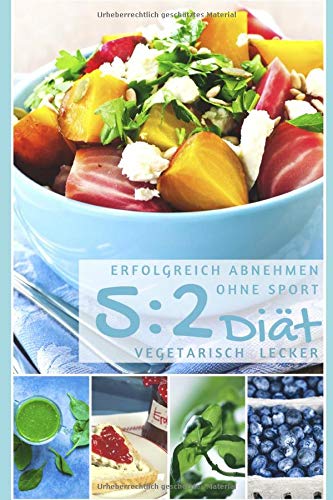 Erfolgreich abnehmen ohne Sport - 5 : 2 Diät - Vegetarisch lecker (Diätfrei abnehmen, Band 6)