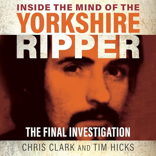 Mark The Ripper Rioley Inside the Mind of the Yorkshire Ripper: The Final Investigation (Audio ...