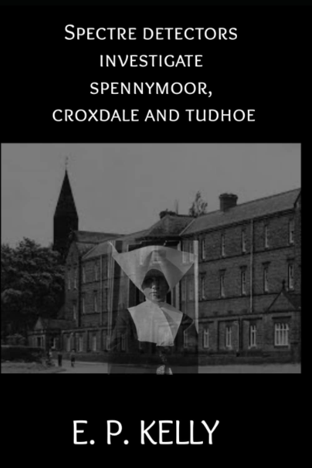 Spectre Detectors investigate Spennymoor, Croxdale and Tudhoe: 11 (Spectre Detectors Paranormal Journey)