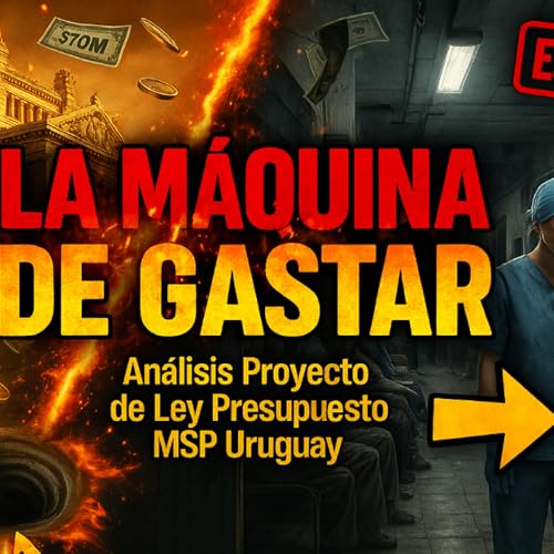 La Máquina de Gastar: Análisis Proyecto de Ley Presupuesto MSP Uruguay Podcast Por  arte de portada